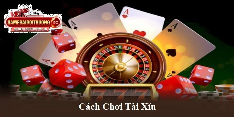 Cách chơi và kỹ năng chơi Tài Xỉu