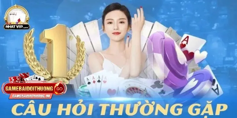 Giải đáp các câu hỏi thường gặp của người chơi tại Nhatvip