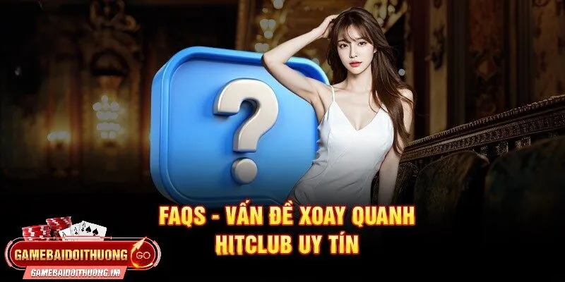 giai dap thac mac thuong gap ve hitclub Giải đáp thắc mắc thường gặp về Hitclub