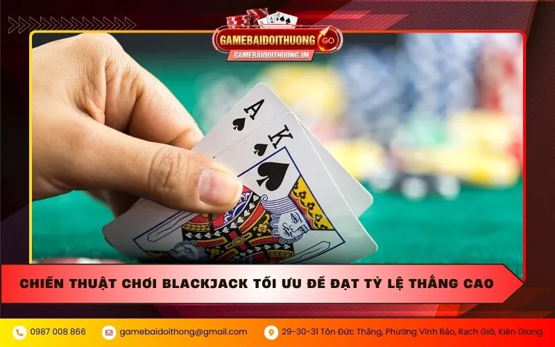 Chiến thuật chơi Blackjack tối ưu để đạt tỷ lệ thắng cao