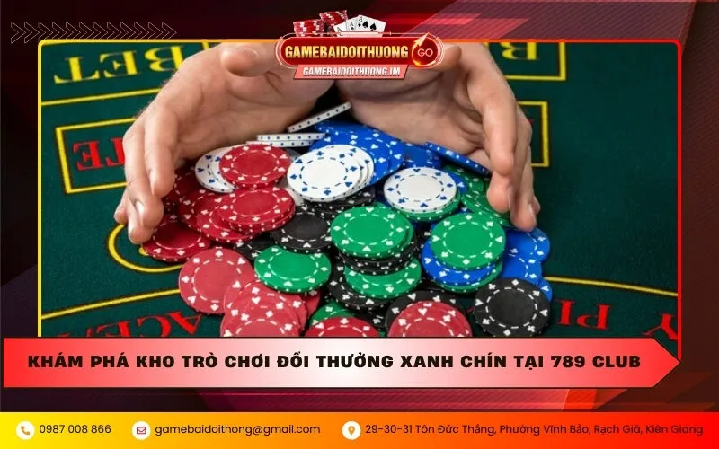 Khám phá kho trò chơi đổi thưởng xanh chín tại 789 Club